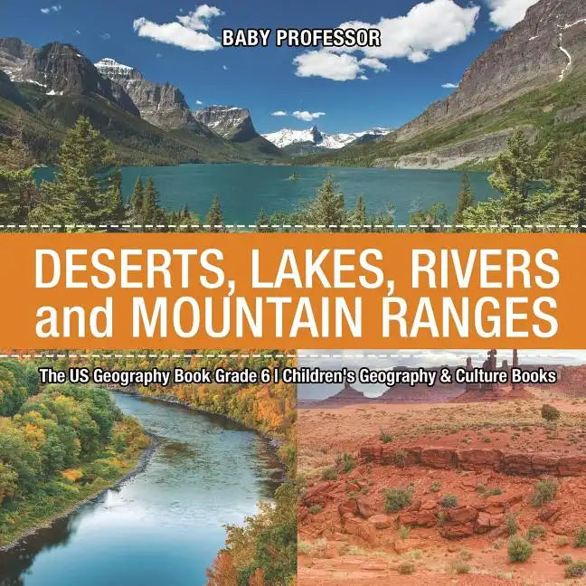 The US Geography Book Grade 6: Deserts, Lakes, Rivers and Mountain Ranges Children's Geography & Culture Books - Paperback