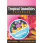 Tropical Smoothies Cookbook: Step by Step Recipes of Tropical Fruit Smoothies - Paperback