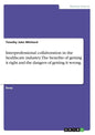 Interprofessional collaboration in the healthcare industry. The benefits of getting it right and the dangers of getting it wrong. - Paperback