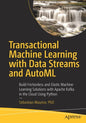 Transactional Machine Learning with Data Streams and Automl: Build Frictionless and Elastic Machine Learning Solutions with Apache Kafka in the Cloud - Paperback