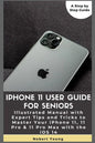 iPhone 11 User Guide for Seniors: Illustrated Manual with Expert Tips and Tricks to Master Your iPhone 11, 11 Pro & 11 Pro Max with the iOS 14 - Paperback