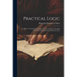 Practical Logic: Or, Hints to Young Theme-Writers, for the Purpose of Leading Them to Think and Reason With Accuracy - Paperback