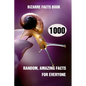 Bizarre Facts Book: 1000 Random, Amazing Facts For Everyone - Paperback