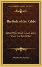The Role of the Rabbi: What Was, What Is and What Shall the Rabbi Be? - Hardcover