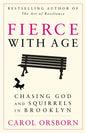 Fierce with Age: Chasing God and Squirrels in Brooklyn - Paperback