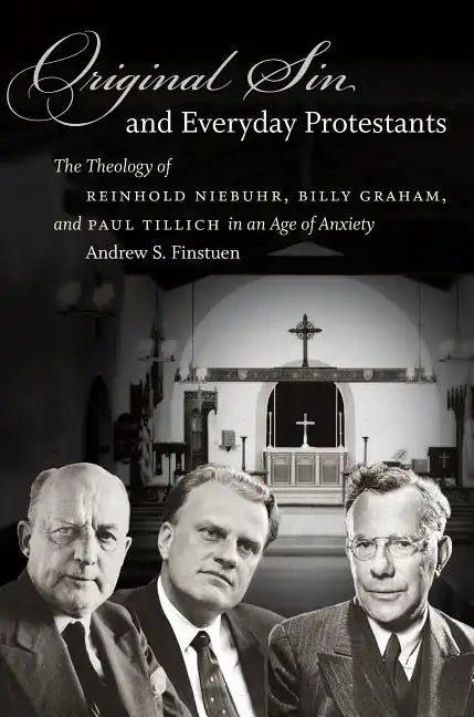 Original Sin and Everyday Protestants: The Theology of Reinhold Niebuhr, Billy Graham, and Paul Tillich in an Age of Anxiety - Paperback