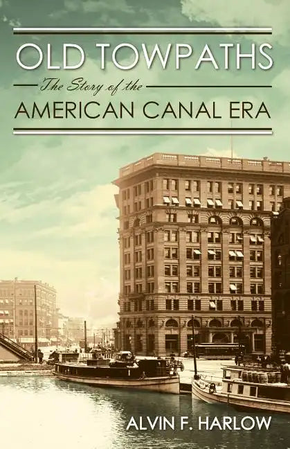 Old Towpaths: The Story of the American Canal Era - Paperback