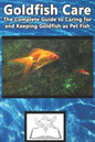 Goldfish Care: The Complete Guide to Caring for and Keeping Goldfish as Pet Fish - Paperback