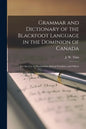 Grammar and Dictionary of the Blackfoot Language in the Dominion of Canada [microform]: for the Use of Missionaries, School-teachers, and Others - Paperback