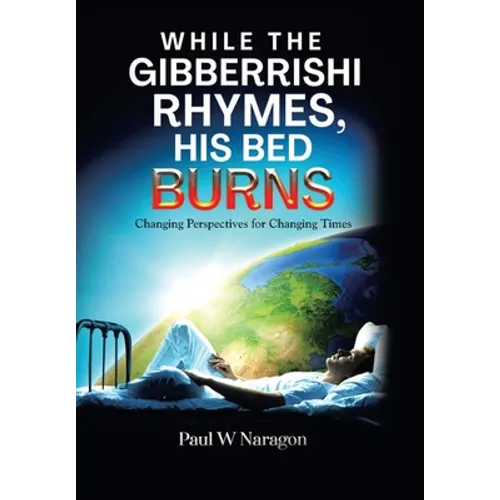 While the Gibberrishi Rhymes, His Bed Burns: Changing Perspectives for Changing Times - Hardcover