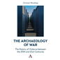 The Archaeology of War: The History of Violence Between the 20th and 21st Centuries - Hardcover