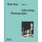 Man Ray: Liberating Photography - Hardcover