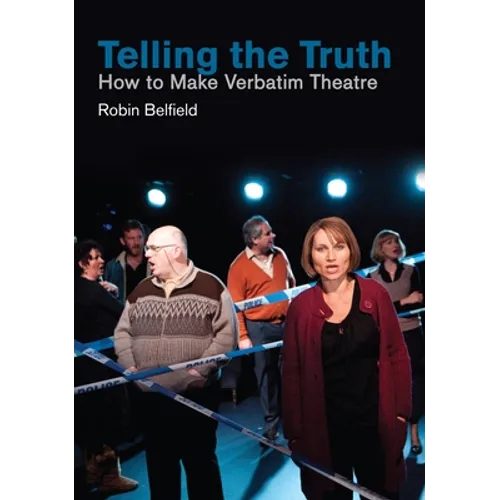 Telling the Truth: How to Make Verbatim Theatre - Paperback
