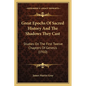Great Epochs Of Sacred History And The Shadows They Cast: Studies On The First Twelve Chapters Of Genesis (1910) - Paperback