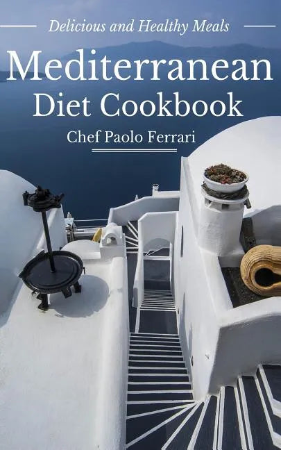 Mediterranean Diet Cookbook - Delicious and Healthy Mediterranean Meals: Mediterranean Diet for Beginners - Paperback