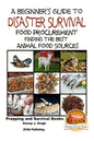 A Beginner's Guide to Disaster Survival: Food Procurement - Finding the Best Animal Food Sources - Paperback