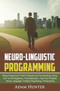 Neuro-Linguistic Programming: Read People And Think Positively And Successfully Using NLP to Kill Negativity, Procrastination, Fear And Phobias (Bod - Paperback