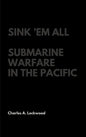 Sink 'Em All: Submarine Warfare in the Pacific - Hardcover