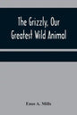 The Grizzly, Our Greatest Wild Animal - Paperback