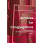 Archives for Congregations: A Practical Guide to Developing a Church Archives Second Edition - Paperback