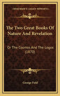 The Two Great Books Of Nature And Revelation: Or The Cosmos And The Logos (1870) - Hardcover