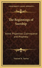 The Beginnings of Seership: Astral Projection, Clairvoyance and Prophecy - Hardcover