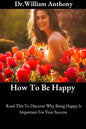 How To Be Happy: Read This To Discover Why Being Happy Is Important For Your Success - Paperback