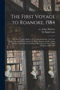 The First Voyage to Roanoke, 1584: the First Voyage Made to the Coasts of America, With Two Barks, Wherein Were Captains M. Philip Amadas and M. Arthu - Paperback