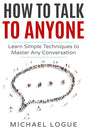 How To Talk To Anyone: Learn Simple Techniques To Master Any Conversation - Paperback