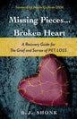 Missing Pieces...Broken Heart: A Recovery Guide for the Grief and Sorrow of Pet Loss - Paperback