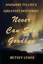 Never Can Say Goodbye: Answers to Life's Greatest Mysteries - Paperback