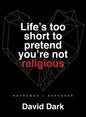 Life's Too Short to Pretend You're Not Religious: Reframed and Expanded - Paperback