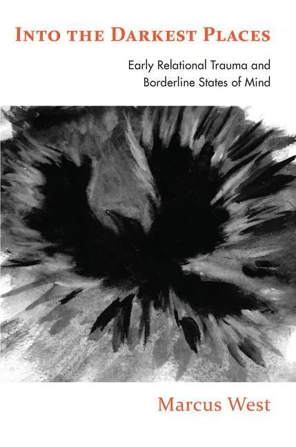Into the Darkest Places: Early Relational Trauma and Borderline States of Mind - Paperback
