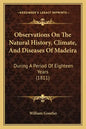 Observations On The Natural History, Climate, And Diseases Of Madeira: During A Period Of Eighteen Years (1811) - Paperback