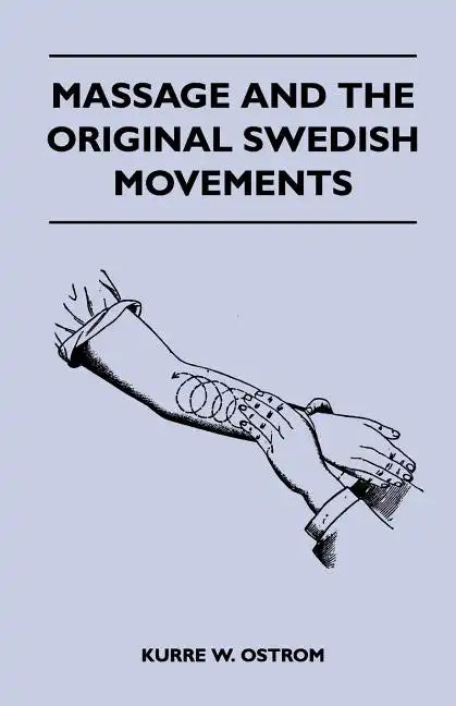Massage and the Original Swedish Movements - Their Application to Various Diseases of the Body - Lectures Before the Training Schools for Nurses Conne - Paperback