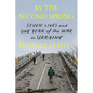 By the Second Spring: Seven Lives and One Year of the War in Ukraine - Hardcover