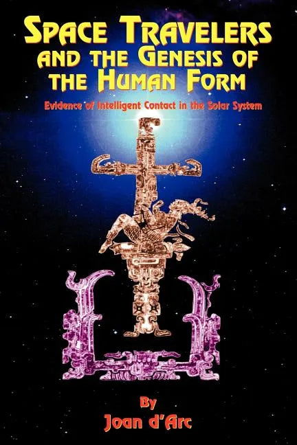 Space Travelers and the Genesis of the Human Form: Evidence of Intelligent Contact in the Solar System - Paperback