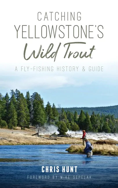 Catching Yellowstone's Wild Trout: A Fly-Fishing History and Guide - Hardcover
