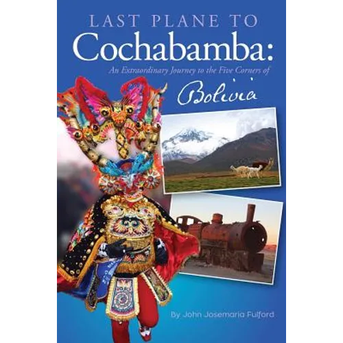 Last Plane to Cochabamba: An Extraordinary Journey to the Five Corners of Bolivia - Paperback