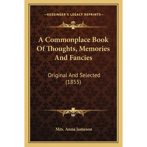A Commonplace Book of Thoughts, Memories and Fancies: Original and Selected (1855) - Paperback