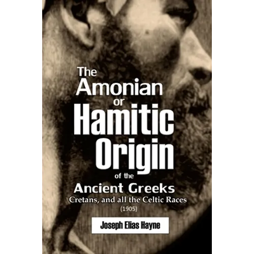The Amonian or Hamitic Origin of the Ancient Greeks, Cretans, and all the Celtic Races - Paperback