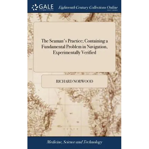 The Seaman's Practice; Containing a Fundamental Problem in Navigation, Experimentally Verified: ... By Richard Norwood - Hardcover