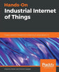 Hands-On Industrial Internet of Things: Create a powerful Industrial IoT infrastructure using Industry 4.0 - Paperback