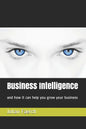 Business Intelligence: And How It Can Help You Grow Your Business - Paperback