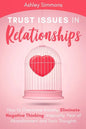 Trust Issues in Relationships: How to Overcome Anxiety, Eliminate Negative Thinking, Insecurity, Fear of Abandonment and Toxic Thoughts - Paperback