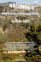 How to Make a Hollywood Movie for Under $800!: For Movie Lovers and Movie Makers of All Kind! from Steps A to Z. Contracts, Copyright, Script Writing, - Paperback