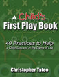 A Child's First Play Book: 40 Practices to Help a Child Succeed in the Game of Life - Paperback