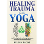 Healing Trauma with Yoga: A Self-Healing Guide to Manage Symptoms of Trauma and Feel Empowered - Paperback