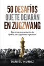 50 desafíos que te dejarán en zugzwang: Ejercicios sorprendentes de ajedrez para jugadores ingeniosos - Paperback