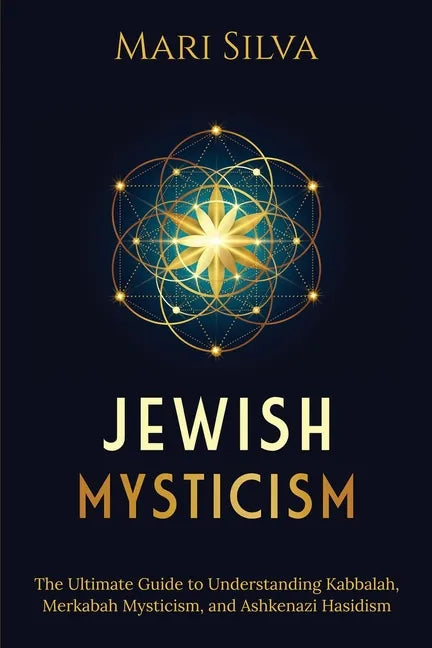 Jewish Mysticism: The Ultimate Guide to Understanding Kabbalah, Merkabah Mysticism, and Ashkenazi Hasidism - Paperback
